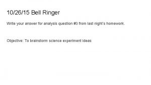 102615 Bell Ringer Write your answer for analysis