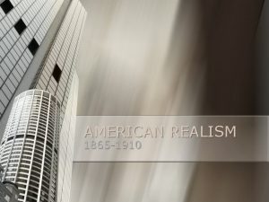 AMERICAN REALISM 1865 1910 ObjectivesGoals for this Unit