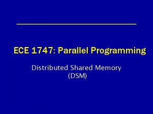 ECE 1747 Parallel Programming Distributed Shared Memory DSM