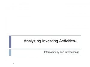 Analyzing Investing ActivitiesII Intercompany and International 1 Classification