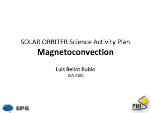 SOLAR ORBITER Science Activity Plan Magnetoconvection Luis Bellot