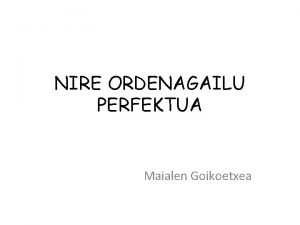 NIRE ORDENAGAILU PERFEKTUA Maialen Goikoetxea Zer da softwarea