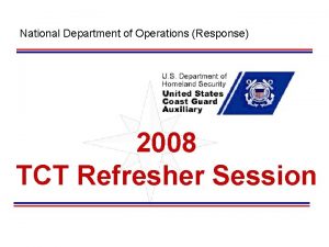 National Department of Operations Response 2008 TCT Refresher