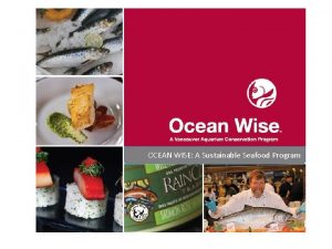 OCEAN WISE A Sustainable Seafood Program The Problem