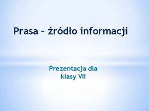 Prasa rdo informacji Prezentacja dla klasy VII A