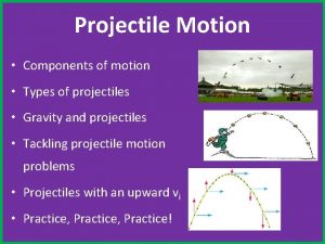 Projectile Motion Components of motion Types of projectiles