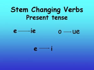 Stem Changing Verbs Present tense e o ie