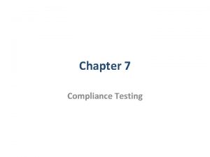 Chapter 7 Compliance Testing Compliance Testing Compliance testing
