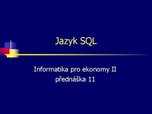 Jazyk SQL Informatika pro ekonomy II pednka 11