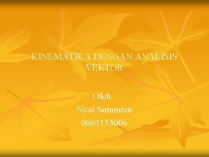 KINEMATIKA DENGAN ANALISIS VEKTOR Oleh Nyai Suminten 0601135006