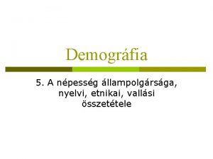 Demogrfia 5 A npessg llampolgrsga nyelvi etnikai vallsi