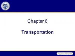 Chapter 6 Transportation Learning Objectives To relate the