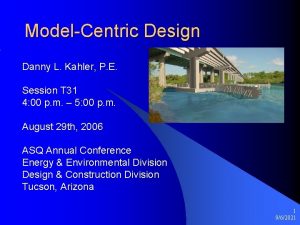 ModelCentric Design Danny L Kahler P E Session