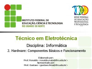 Tcnico em Eletrotcnica Disciplina Informtica 2 Hardware Componentes