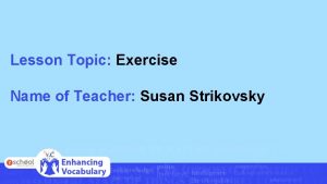 Lesson Topic Exercise Name of Teacher Susan Strikovsky