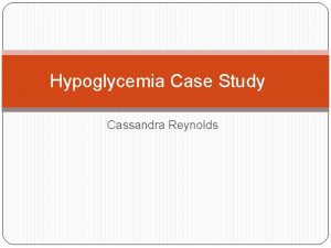 Hypoglycemia Case Study Cassandra Reynolds Cheshire Medical CenterDartmouthHitchcockKeene