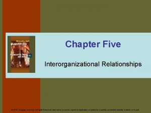 Chapter Five Interorganizational Relationships 2010 Cengage Learning All