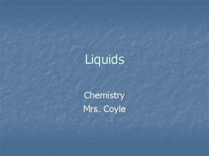Liquids Chemistry Mrs Coyle Liquids n n Intermolecular