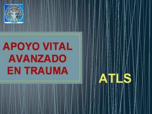 APOYO VITAL AVANZADO EN TRAUMA ATLS FASES DE