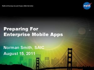 Preparing For Enterprise Mobile Apps Norman Smith SAIC
