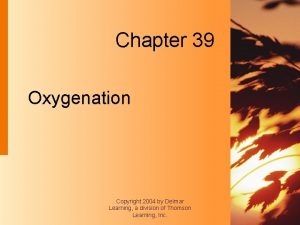 Chapter 39 Oxygenation Copyright 2004 by Delmar Learning