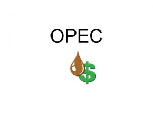 OPEC OPEC Organization of Petroleum Exporting Countries Purpose