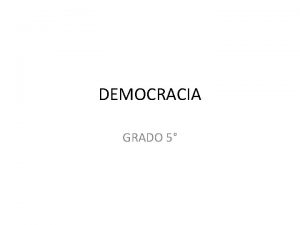 DEMOCRACIA GRADO 5 Democracia es una forma de