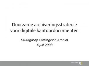 Duurzame archiveringsstrategie voor digitale kantoordocumenten Stuurgroep Strategisch Archief