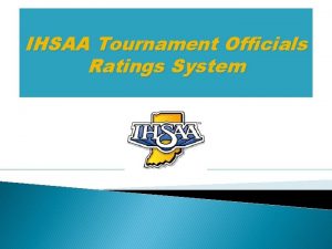 IHSAA Tournament Officials Ratings System IHSAA Tournament Officials