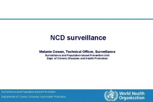 NCD surveillance Melanie Cowan Technical Officer Surveillance and