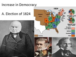 Increase in Democracy A Election of 1824 B