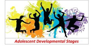 Adolescent Developmental Stages Objective Identify Typical Developmental Stages