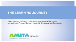 THE LEARNING JOURNEY Latoya Johnson LMS Lead Leadership