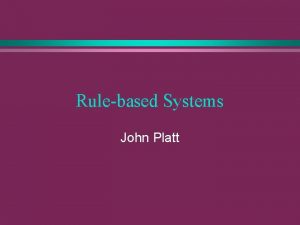 Rulebased Systems John Platt KBS architecture KBS architecture