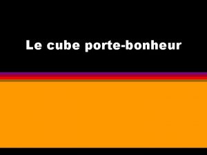 Le cube portebonheur Le cube portebonheur l l