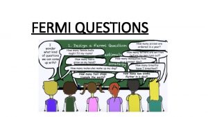 FERMI QUESTIONS FERMI QUESTIONs WHAT ARE THEY Fermi