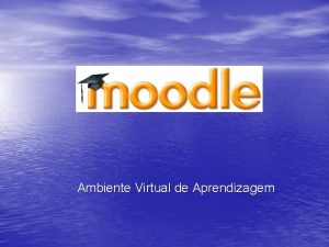 Ambiente Virtual de Aprendizagem Objetivo Possibilitar a instrumentalizao