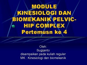 MODULE KINESIOLOGI DAN BIOMEKANIK PELVICHIP COMPLEX Pertemusn ke