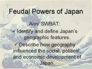 Feudal Powers of Japan Aim SWBAT Identify and