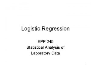 Logistic Regression EPP 245 Statistical Analysis of Laboratory