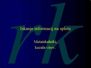 Iskanje informacij na spletu Metaiskalniki kazala virov Metaiskalniki