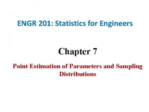 ENGR 201 Statistics for Engineers Chapter 7 Point