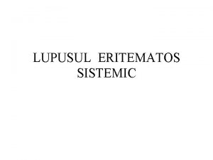 LUPUSUL ERITEMATOS SISTEMIC Definiie boal de etiologie necunoscut