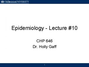 Epidemiology Lecture 10 CHP 646 Dr Holly Gaff
