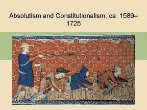 Absolutism and Constitutionalism ca 1589 1725 I SeventeenthCentury