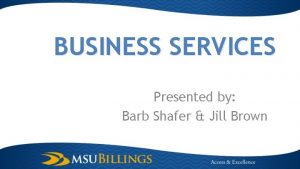 BUSINESS SERVICES Presented by Barb Shafer Jill Brown