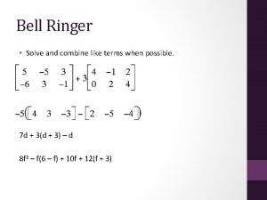 Bell Ringer Solve and combine like terms when