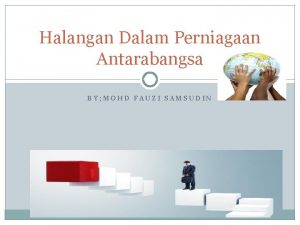 Halangan Dalam Perniagaan Antarabangsa BY MOHD FAUZI SAMSUDIN