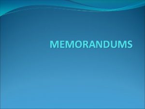 MEMORANDUMS About Memo The term MEMORANDUM MEMO A