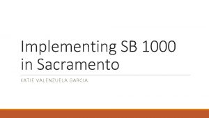 Implementing SB 1000 in Sacramento KATIE VALENZUELA GARCIA